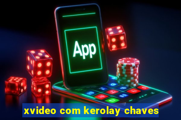 xvideo com kerolay chaves